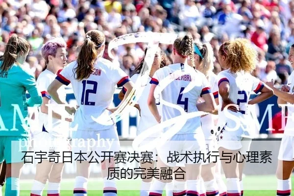 石宇奇日本公开赛决赛：战术执行与心理素质的完美融合
