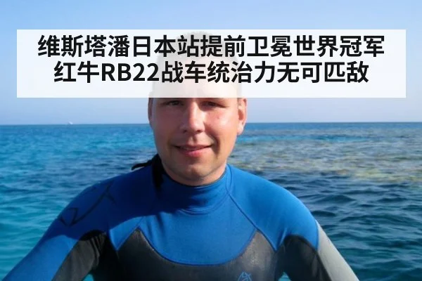 维斯塔潘日本站提前卫冕世界冠军 红牛RB22战车统治力无可匹敌