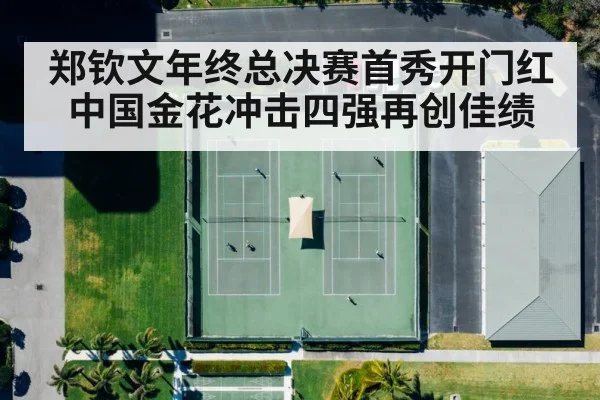 郑钦文年终总决赛首秀开门红 中国金花冲击四强再创佳绩