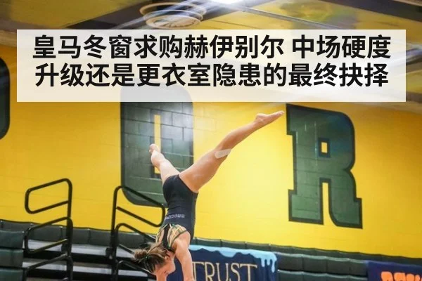 皇马冬窗求购赫伊别尔 中场硬度升级还是更衣室隐患的最终抉择